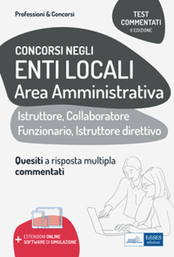 Test commentati per i concorsi negli enti locali area amministrativa. Quesiti a risposta multipla commentati. Profili di collaboratore professionale, istruttore, istruttore direttivo e funzionario - Librerie.coop Test commentati per i concorsi negli enti locali area amministrativa. Quesiti a risposta multipla commentati. Profili di collaboratore professionale, istruttore, istruttore direttivo e funzionario - Librerie.coop
