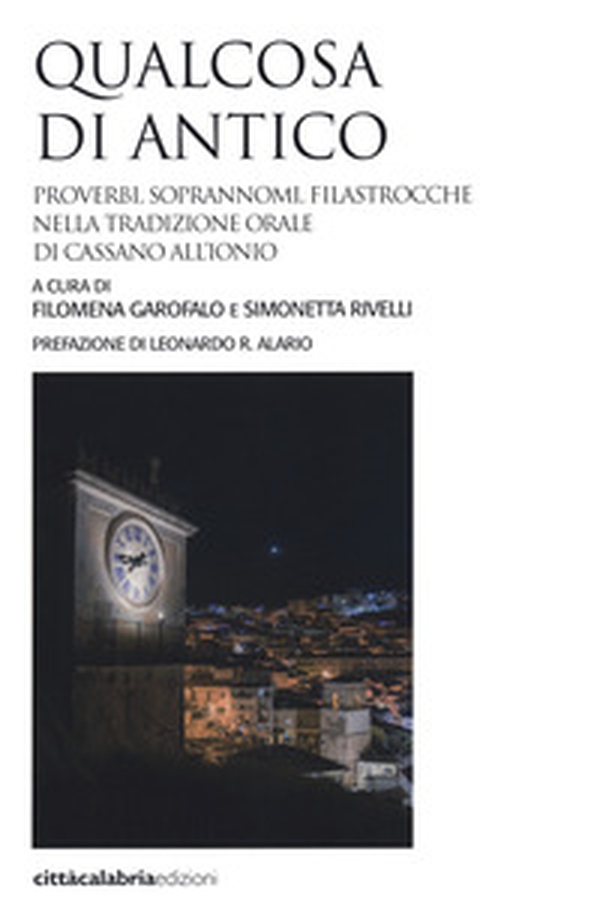 Qualcosa di antico. Proverbi, soprannomi, filastrocche nella tradizione orale di Cassano all'Ionio - Librerie.coop Qualcosa di antico. Proverbi, soprannomi, filastrocche nella tradizione orale di Cassano all'Ionio - Librerie.coop