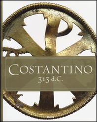 Costantino 313 d. C. Catalogo della mostra (Roma, 11 aprile-15 settembre 2013). Ediz. italiana e inglese - Librerie.coop