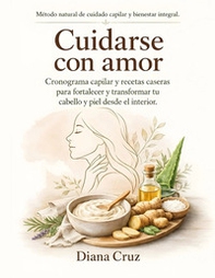 Cuidarse con amor. Cronograma capilar y recetas caseras para fortalecer y transformar tu cabello y piel desde el interior - Librerie.coop