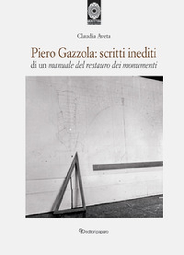Piero Gazzola: scritti inediti di un manuale per il restauro dei monumenti - Librerie.coop Piero Gazzola: scritti inediti di un manuale per il restauro dei monumenti - Librerie.coop