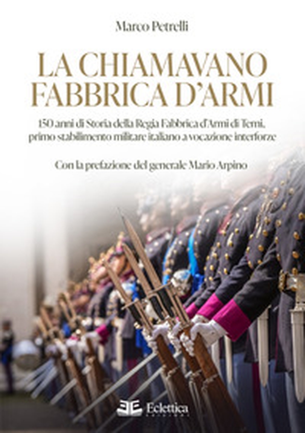 La chiamavano fabbrica d'armi. 150 anni di storia della regia fabbrica d'armi di Terni, primo stabilimento militare italiano a vocazione interforze - Librerie.coop La chiamavano fabbrica d'armi. 150 anni di storia della regia fabbrica d'armi di Terni, primo stabilimento militare italiano a vocazione interforze - Librerie.coop