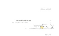 Architectural Blues. Un progetto raccolto - Librerie.coop