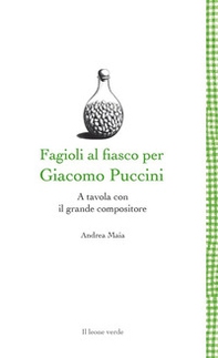 Fagioli al fiasco per Giacomo Puccini. A tavola con il grande compositore - Librerie.coop Fagioli al fiasco per Giacomo Puccini. A tavola con il grande compositore - Librerie.coop