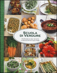 Scuola di verdure. Ricette step by step, tecniche e approfondimenti sugli ortaggi - Librerie.coop