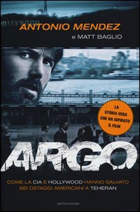 Argo. Come la CIA e Hollywood hanno salvato sei ostaggi americani a Teheran - Librerie.coop