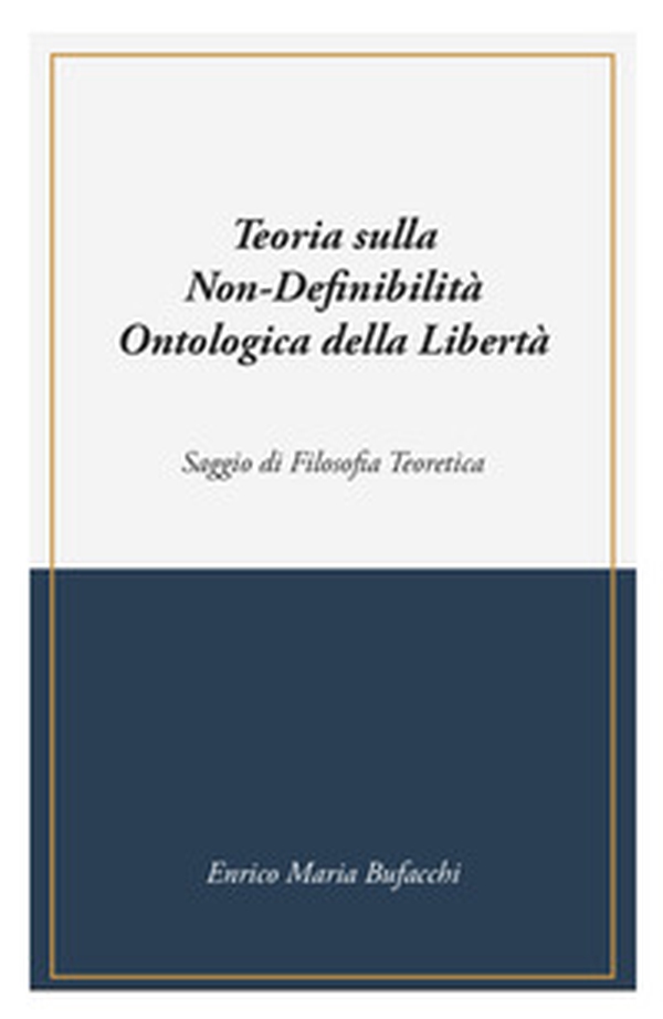 Teoria sulla non-definibilità ontologica della libertà - Librerie.coop