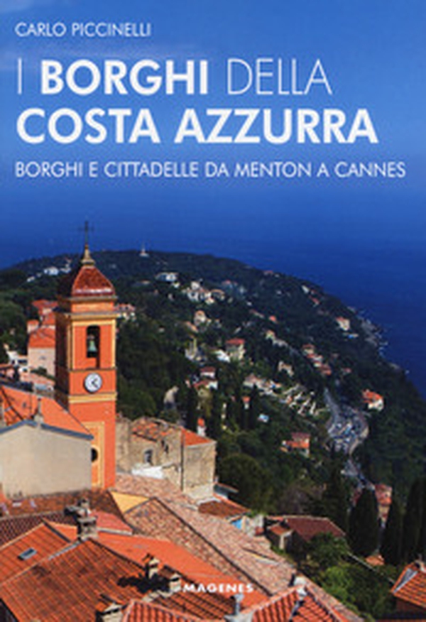 I borghi della Costa Azzurra. Borghi e cittadelle da Menton a Cannes - Librerie.coop I borghi della Costa Azzurra. Borghi e cittadelle da Menton a Cannes - Librerie.coop