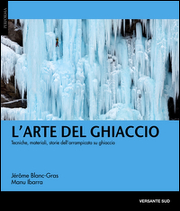 L'arte del ghiaccio. Tecniche, materiali, storie dell'arrampicata su ghiaccio - Librerie.coop