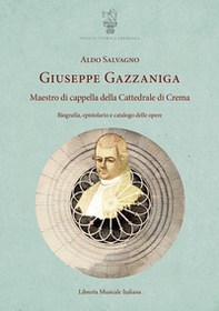 Giuseppe Gazzaniga. Maestro di cappella della Cattedrale di Crema. Biografia, epistolario e catalogo delle opere - Librerie.coop
