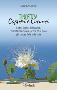 Ginostra. Capperi e cucunci. Storia, segreti, coltivazioni, proprietà medicinali e ricette della pianta più famosa delle Isole Eolie - Librerie.coop
