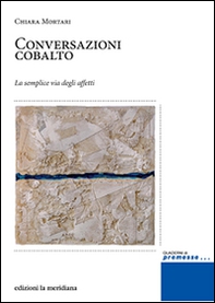 Conversazioni cobalto. La semplice via degli affetti - Librerie.coop