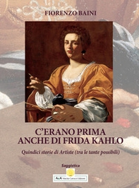 C'erano prima anche di Frida Kahlo. Quindici storie di artiste - Librerie.coop