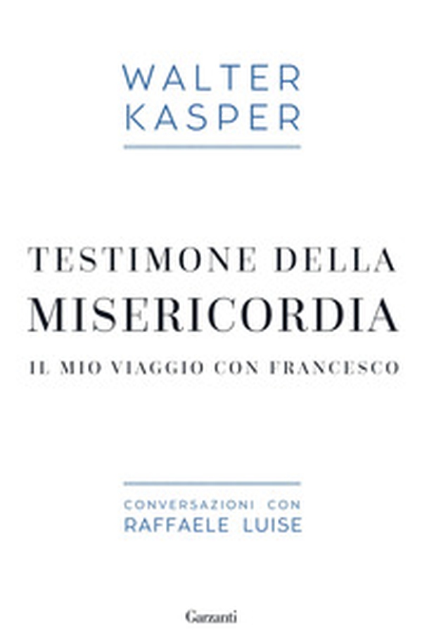 Testimone della misericordia. Il mio viaggio con Francesco. Conversazioni con Raffaele Luise - Librerie.coop Testimone della misericordia. Il mio viaggio con Francesco. Conversazioni con Raffaele Luise - Librerie.coop