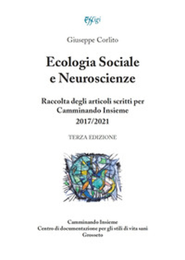 Ecologia sociale e neuroscienze. Raccolta degli articoli scritti per Camminando Insieme 2017-2021 - Librerie.coop Ecologia sociale e neuroscienze. Raccolta degli articoli scritti per Camminando Insieme 2017-2021 - Librerie.coop