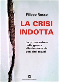 La crisi indotta. La prosecuzione della guerra alla democrazia con altri mezzi - Librerie.coop La crisi indotta. La prosecuzione della guerra alla democrazia con altri mezzi - Librerie.coop