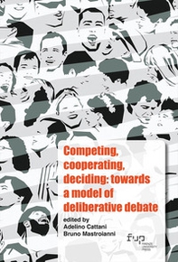 Competing, cooperating, deciding: towards a model of deliberative debate. Ediz. italiana e inglese - Librerie.coop