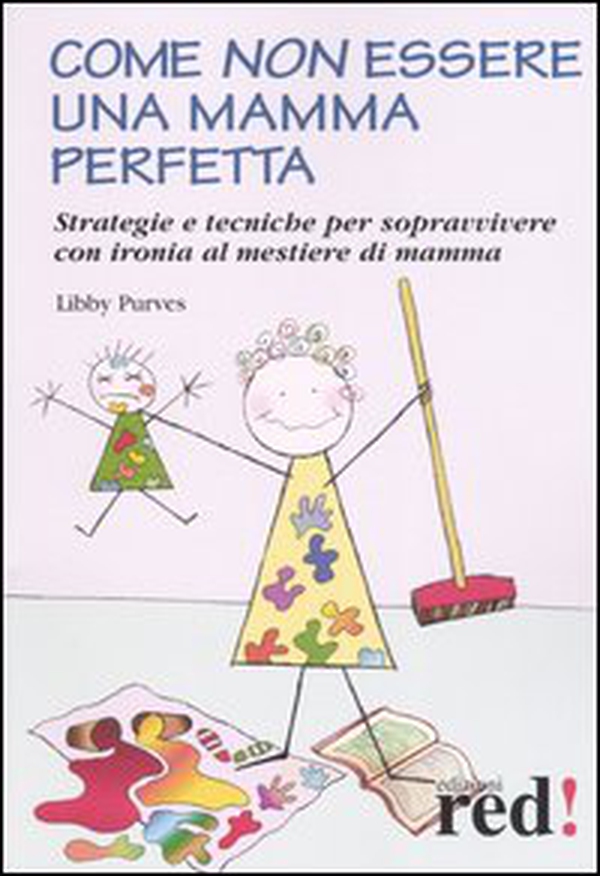 Come non essere una mamma perfetta. Strategie e tecniche per sopravvivere con ironia al mestiere di mamma - Librerie.coop Come non essere una mamma perfetta. Strategie e tecniche per sopravvivere con ironia al mestiere di mamma - Librerie.coop