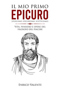 Il mio primo Epicuro (stoicismo, epicureismo, scetticismo). Vita, pensiero e opere del filosofo del piacere - Librerie.coop Il mio primo Epicuro (stoicismo, epicureismo, scetticismo). Vita, pensiero e opere del filosofo del piacere - Librerie.coop
