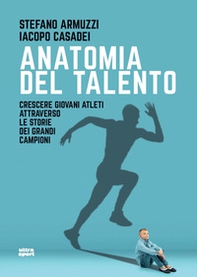 Anatomia del talento. Crescere giovani atleti attraverso le storie dei grandi campioni - Librerie.coop
