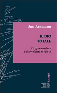 Il Dio totale. Origine e natura della violenza religiosa - Librerie.coop