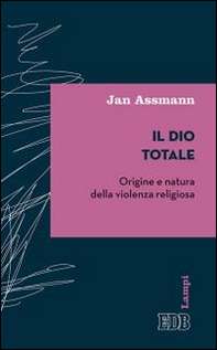 Il Dio totale. Origine e natura della violenza religiosa - Librerie.coop