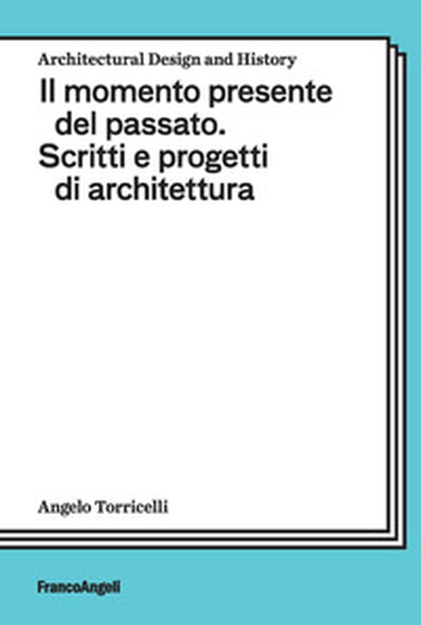 Il momento presente del passato. Scritti e progetti di architettura - Librerie.coop Il momento presente del passato. Scritti e progetti di architettura - Librerie.coop