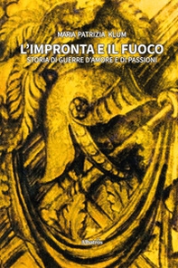 L'impronta e il fuoco. Storia di guerre d'amore e di passioni - Librerie.coop