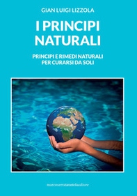 I principi naturali. Principi e rimedi naturali per curarsi da soli - Librerie.coop