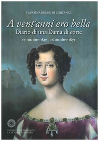 A vent'anni ero bella. Diario di una Dama di corte 17 ottobre 1817-16 ottobre 1871 - Librerie.coop