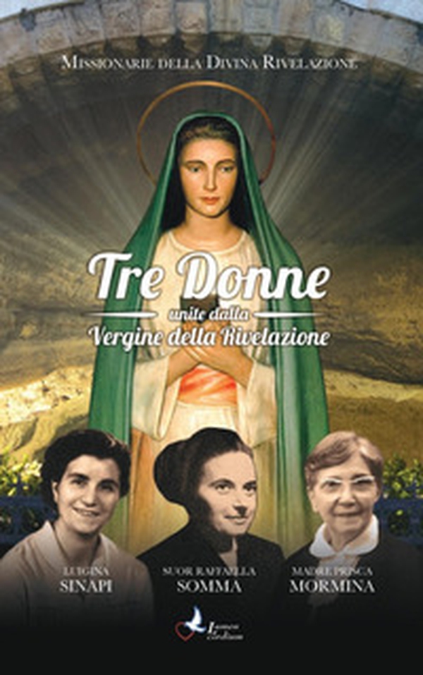 Tre donne unite dalla Vergine della Rivelazione. Luigina Sinapi. Suor Raffaella Somma. Madre Prisca Mormina - Librerie.coop Tre donne unite dalla Vergine della Rivelazione. Luigina Sinapi. Suor Raffaella Somma. Madre Prisca Mormina - Librerie.coop