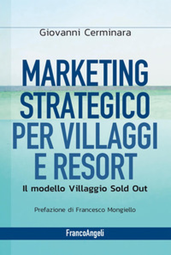 Marketing strategico per villaggi e resort. Il modello Villaggio Sold Out - Librerie.coop Marketing strategico per villaggi e resort. Il modello Villaggio Sold Out - Librerie.coop