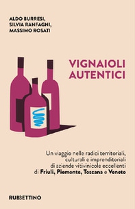 Vignaioli autentici. Un viaggio nelle radici territoriali, culturali e imprenditoriali di aziende vitivinicole eccellenti di Friuli, Piemonte, Toscana e Veneto - Librerie.coop