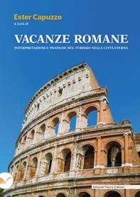 Vacanze romane. Interpretazioni e pratiche del turismo nella città eterna - Librerie.coop