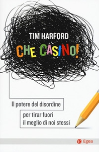 Che casino! Il potere del disordine per tirar fuori il meglio di noi stessi - Librerie.coop