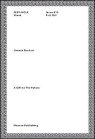 Jimmie Durham. A gift to the future. Peep-Hole Sheet. Ediz. italiana e inglese - Vol. 10 - Librerie.coop