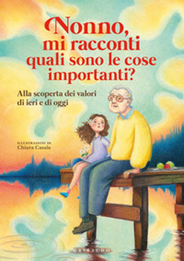 Nonno, mi racconti quali sono le cose importanti? Alla scoperta dei valori di ieri e di oggi - Librerie.coop Nonno, mi racconti quali sono le cose importanti? Alla scoperta dei valori di ieri e di oggi - Librerie.coop