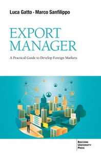 Export Manager. A practical guide to develop foreign market - Librerie.coop Export Manager. A practical guide to develop foreign market - Librerie.coop