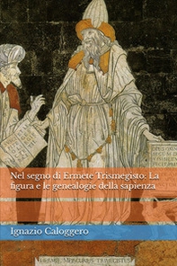 Nel segno di Ermete Trismegisto. La figura e le genealogie della sapienza - Librerie.coop