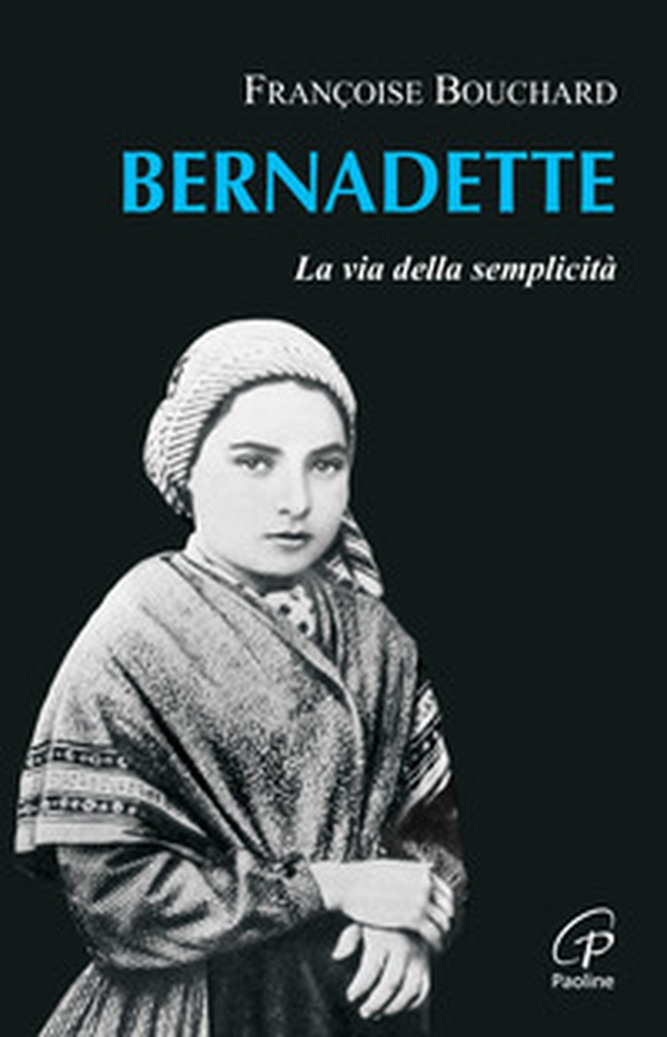 Bernadette. La via della semplicità - Librerie.coop Bernadette. La via della semplicità - Librerie.coop