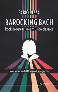 Barocking Bach. Rock progressivo e musica classica - Librerie.coop