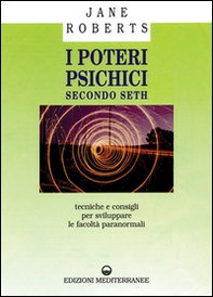 I poteri psichici secondo Seth. Tecniche e consigli per sviluppare le facoltà paranormali - Librerie.coop