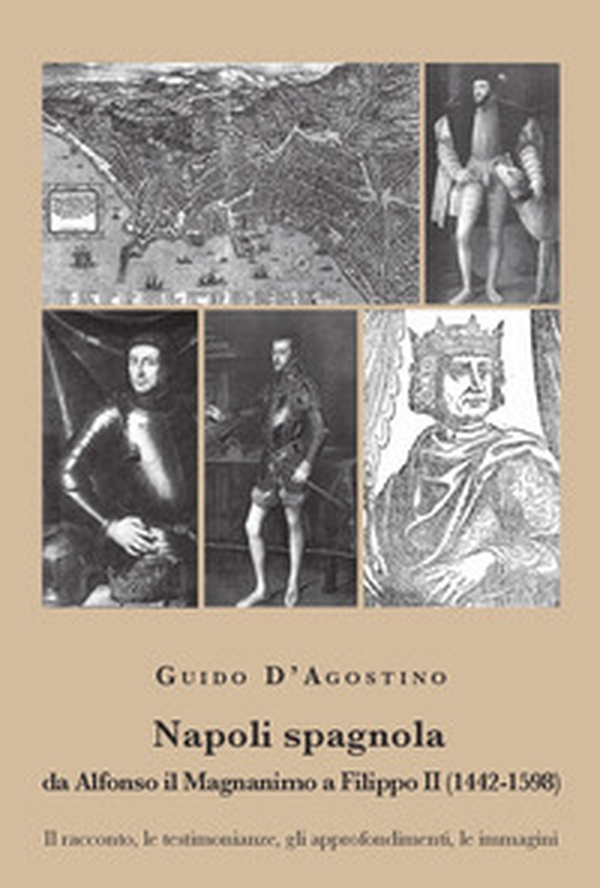 Napoli spagnola. Da Alfonso il Magnanimo a Filippo II (1442-1598). Il racconto, le testimonianze, gli approfondimenti, le immagini - Librerie.coop Napoli spagnola. Da Alfonso il Magnanimo a Filippo II (1442-1598). Il racconto, le testimonianze, gli approfondimenti, le immagini - Librerie.coop