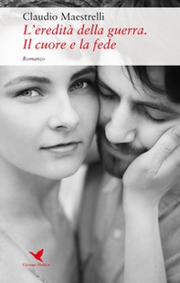 L'eredità della guerra. Il cuore e la fede - Librerie.coop