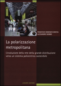 La polarizzazione metropolitana. L'evoluzione della rete nella grande distribuzione verso un sistema policentrico sostenibile - Librerie.coop