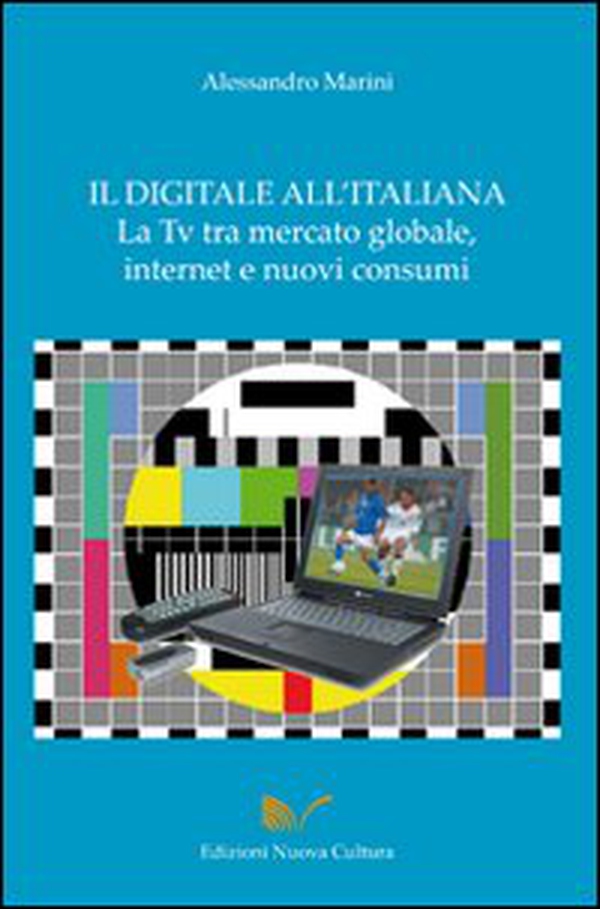 Il digitale all'italiana, la Tv tra mercati globali, Internet e nuovi consumi - Librerie.coop Il digitale all'italiana, la Tv tra mercati globali, Internet e nuovi consumi - Librerie.coop