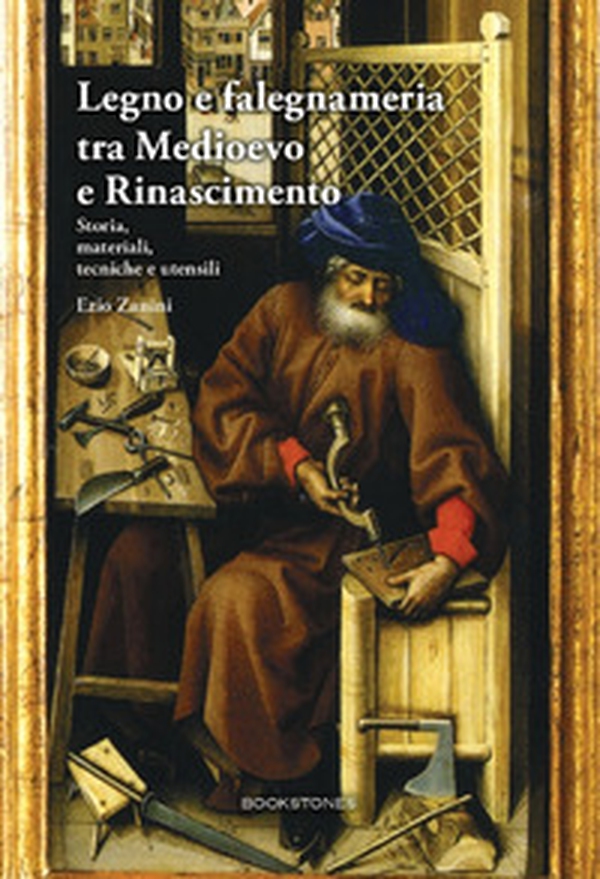 Legno e falegnameria tra Medioevo e Rinascimento. Storia, materiali, tecniche e utensili - Librerie.coop Legno e falegnameria tra Medioevo e Rinascimento. Storia, materiali, tecniche e utensili - Librerie.coop
