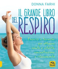 Il grande libro del respiro. Esercizi e tecniche per ottenere salute e vitalità, concentrazione e rilassamento - Librerie.coop