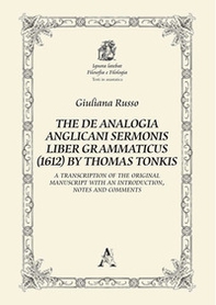 The De Analogia Anglicani Sermonis Liber Grammaticus (1612) by Thomas Tonkis. A Transcription of the Original Manuscript with an Introduction, notes and comments - Librerie.coop