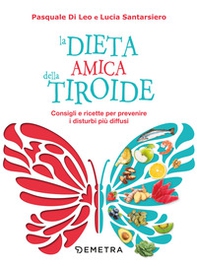 La dieta amica della tiroide. Consigli e ricette per prevenire i disturbi più diffusi - Librerie.coop